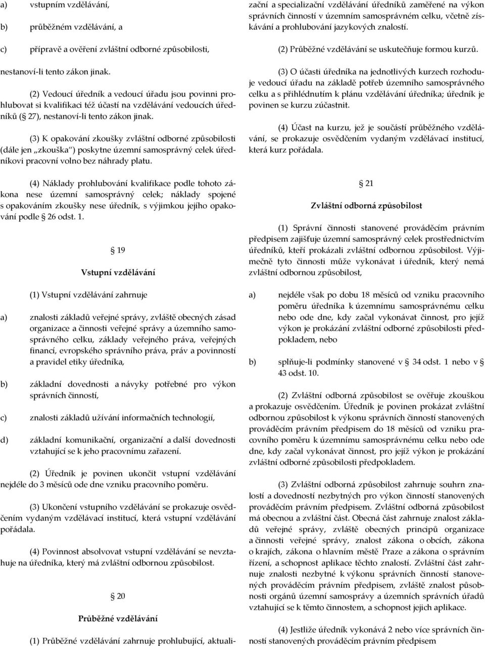 (3) K opakování zkoušky zvláštní odborné způsobilosti (dále jen zkouška ) poskytne územní samosprávný celek úředníkovi pracovní volno bez náhrady platu.