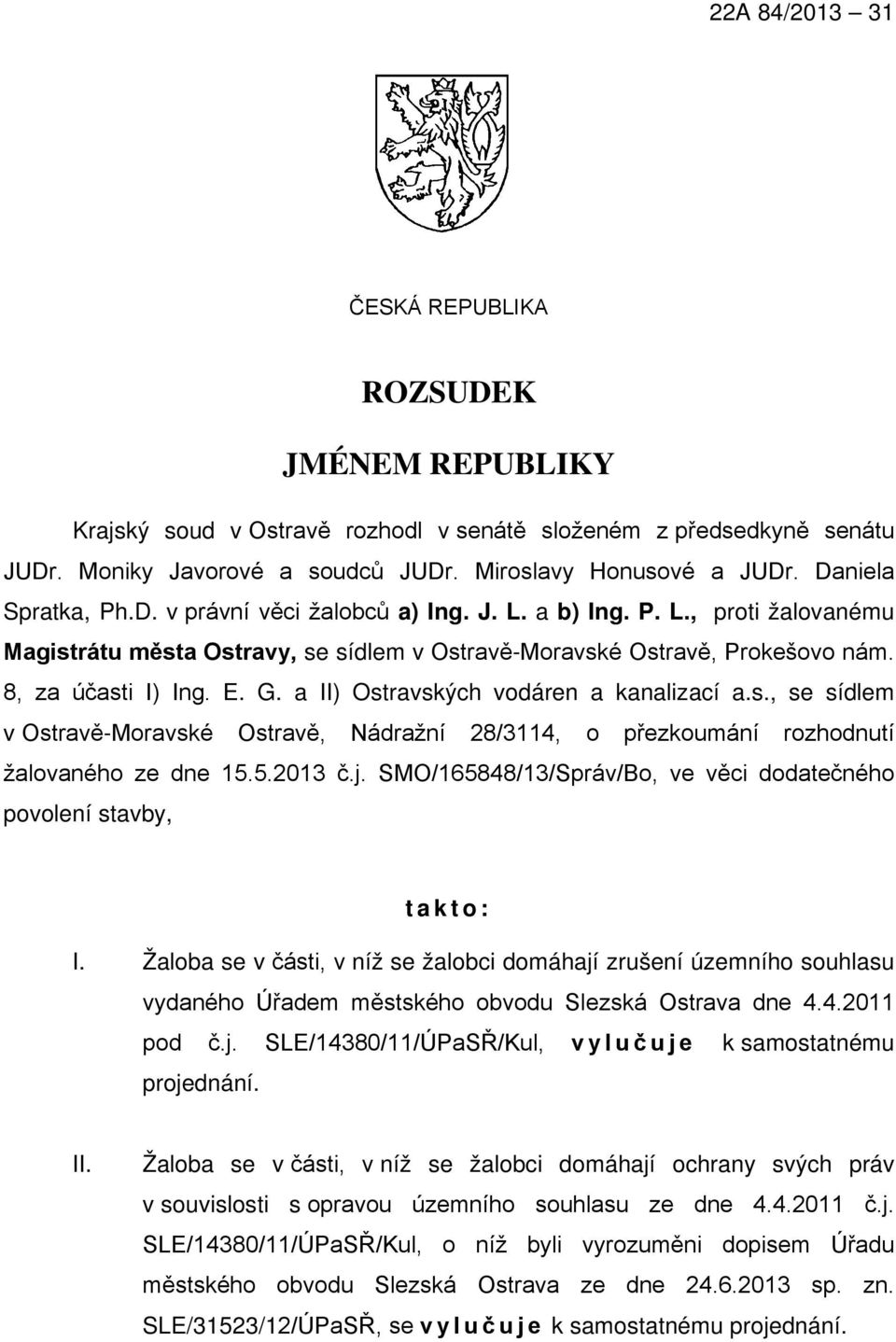 a II) Ostravských vodáren a kanalizací a.s., se sídlem v Ostravě-Moravské Ostravě, Nádražní 28/3114, o přezkoumání rozhodnutí žalovaného ze dne 15.5.2013 č.j.