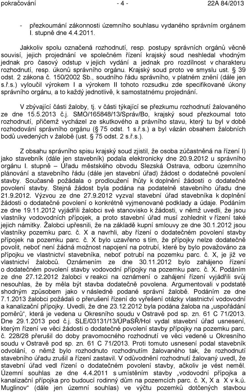 resp. úkonů správního orgánu. Krajský soud proto ve smyslu ust. 39 odst. 2 zákona č. 150/2002 Sb., soudního řádu správního, v platném znění (dále jen s.ř.s.) vyloučil výrokem I a výrokem II tohoto rozsudku zde specifikované úkony správního orgánu, a to každý jednotlivě, k samostatnému projednání.