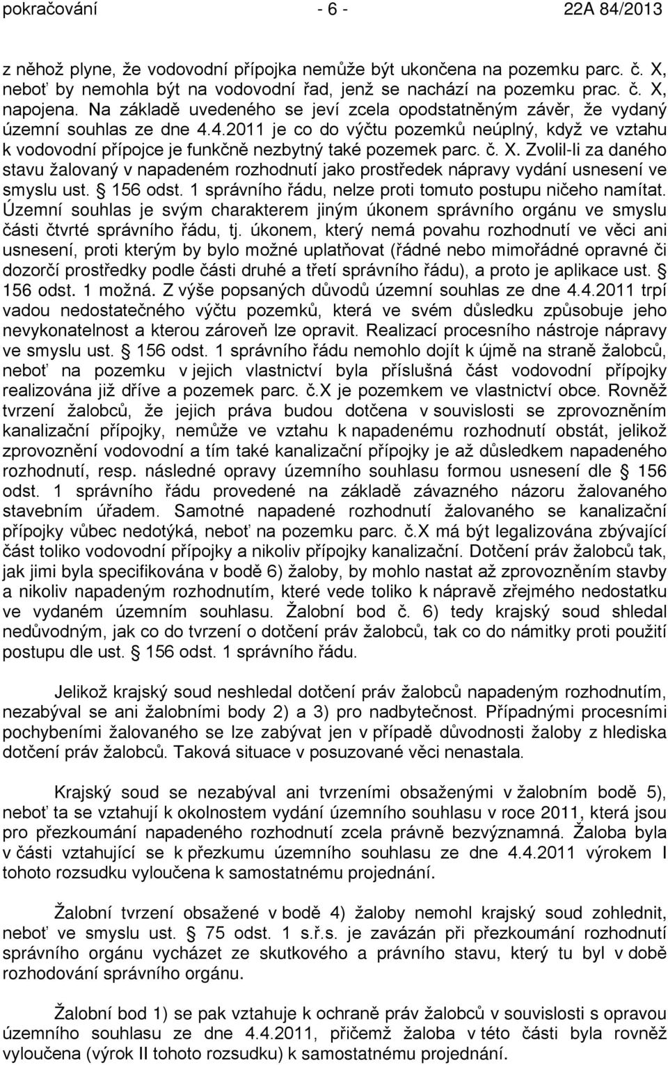 4.2011 je co do výčtu pozemků neúplný, když ve vztahu k vodovodní přípojce je funkčně nezbytný také pozemek parc. č. X.