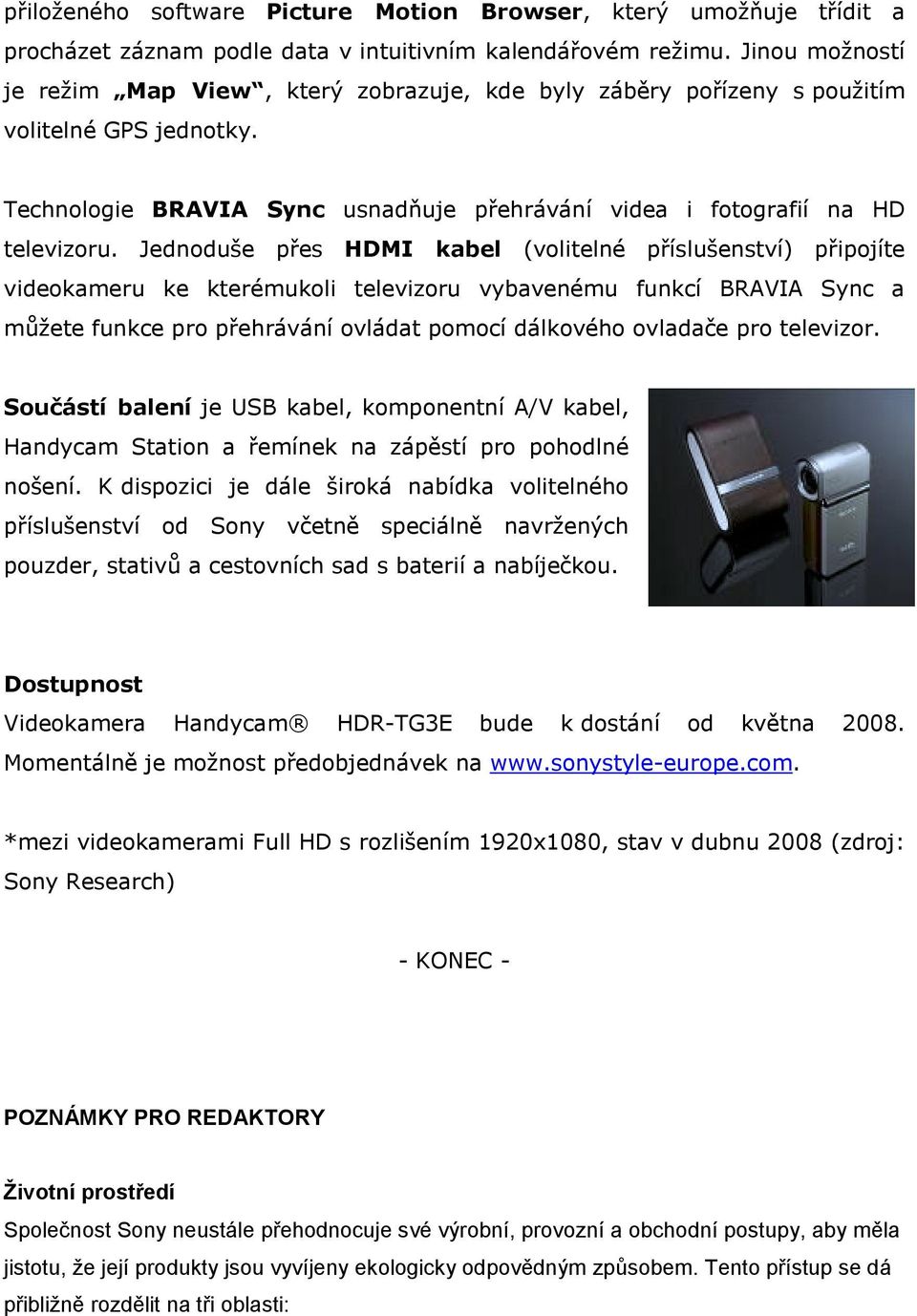 Jednoduše přes HDMI kabel (volitelné příslušenství) připojíte videokameru ke kterémukoli televizoru vybavenému funkcí BRAVIA Sync a můžete funkce pro přehrávání ovládat pomocí dálkového ovladače pro