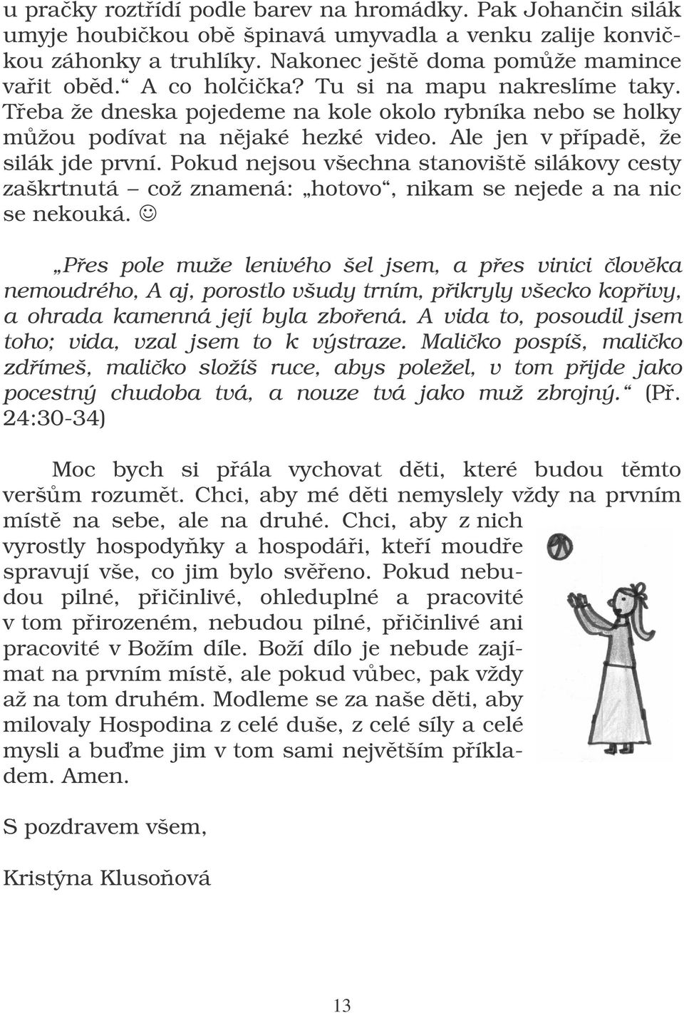 Pokud nejsou všechna stanovišt silákovy cesty zaškrtnutá což znamená: hotovo, nikam se nejede a na nic se nekouká.