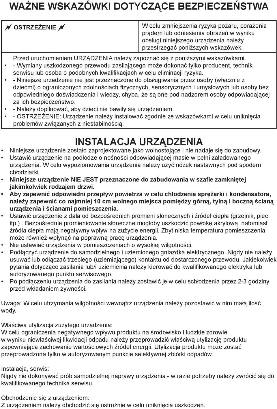 - Wymiany uszkodzonego przewodu zasilającego może dokonać tylko producent, technik serwisu lub osoba o podobnych kwalifikacjach w celu eliminacji ryzyka.