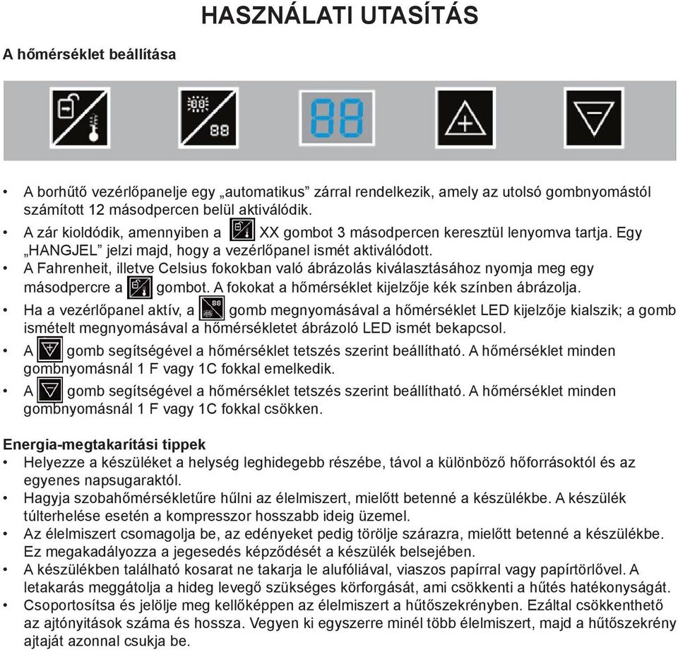 A Fahrenheit, illetve Celsius fokokban való ábrázolás kiválasztásához nyomja meg egy másodpercre a gombot. A fokokat a hőmérséklet kijelzője kék színben ábrázolja.