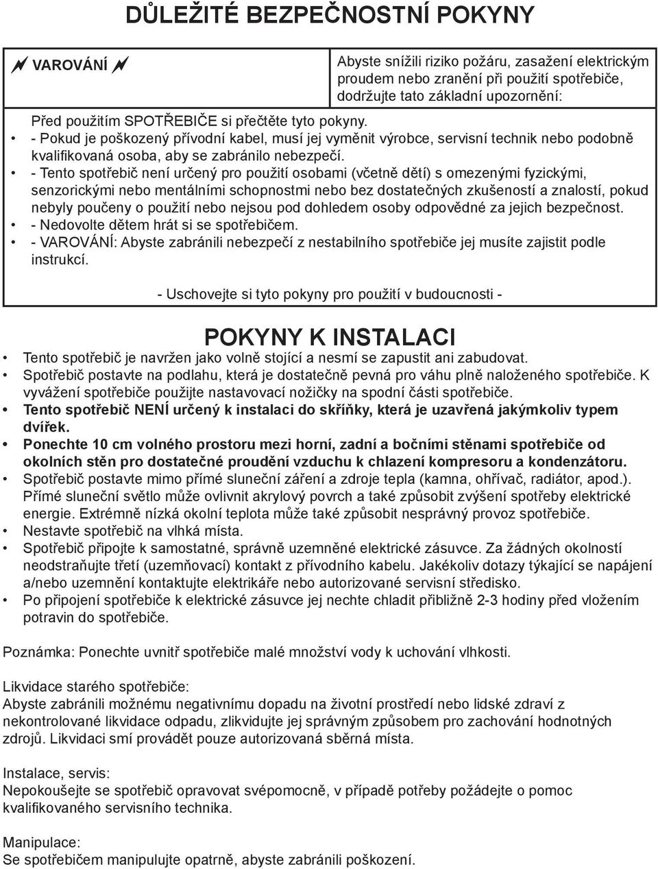 - Tento spotřebič není určený pro použití osobami (včetně dětí) s omezenými fyzickými, senzorickými nebo mentálními schopnostmi nebo bez dostatečných zkušeností a znalostí, pokud nebyly poučeny o