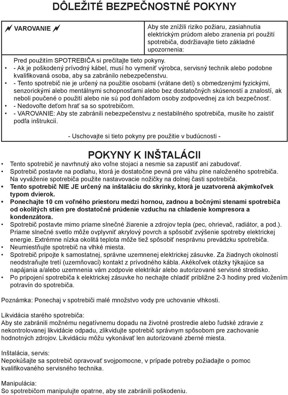 - Tento spotrebič nie je určený na použitie osobami (vrátane detí) s obmedzenými fyzickými, senzorickými alebo mentálnymi schopnosťami alebo bez dostatočných skúseností a znalostí, ak neboli poučené