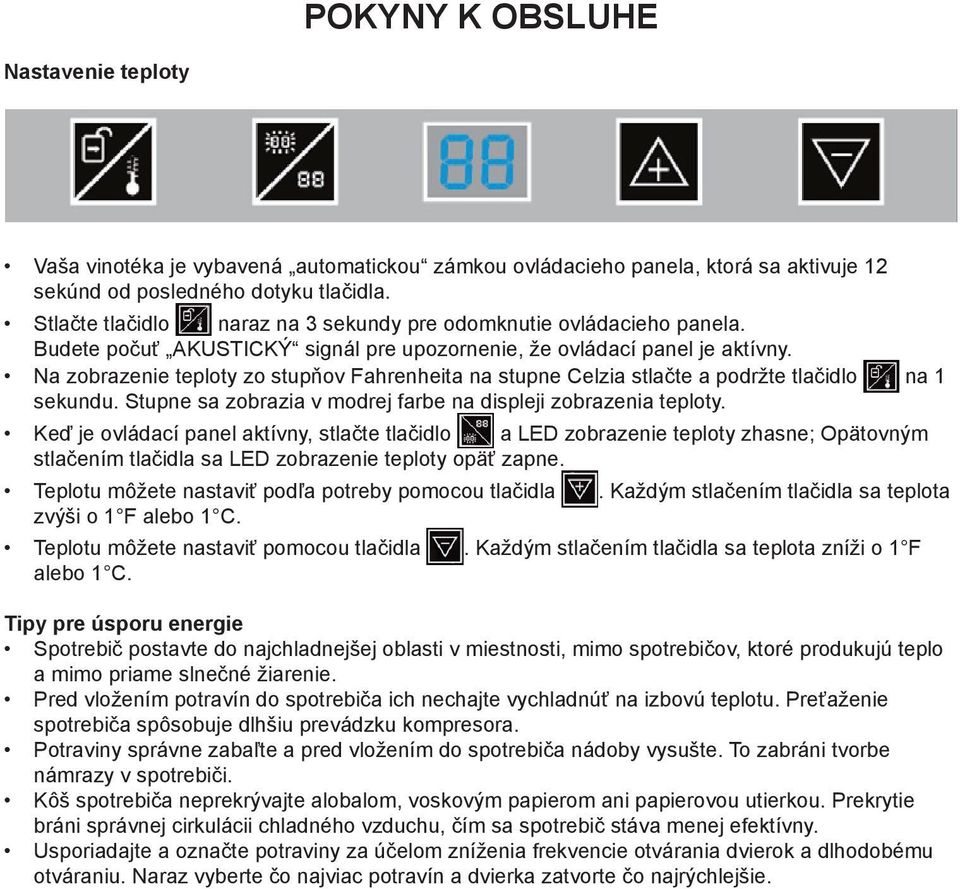 Na zobrazenie teploty zo stupňov Fahrenheita na stupne Celzia stlačte a podržte tlačidlo na 1 sekundu. Stupne sa zobrazia v modrej farbe na displeji zobrazenia teploty.