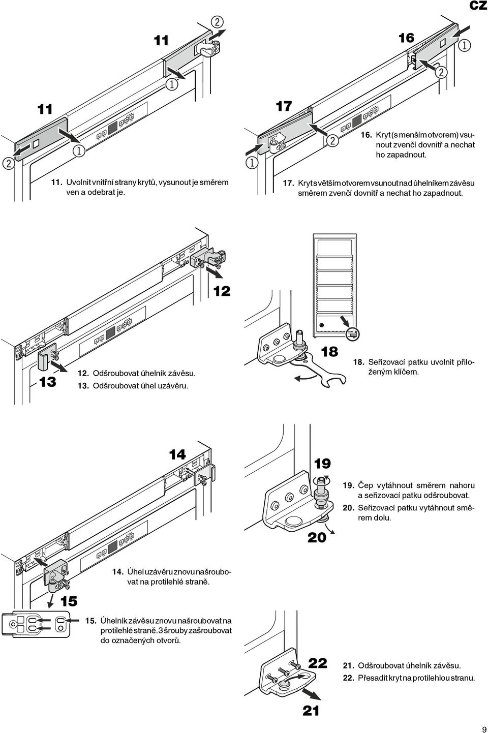 Čep vytáhnout směrem nahoru a seřizovací patku odšroubovat. 20. Seřizovací patku vytáhnout směrem dolu. 20 15 14. Úhel uzávěru znovu našroubovat na protilehlé straně. 15. Úhelník závěsu znovu našroubovat na protilehlé straně.
