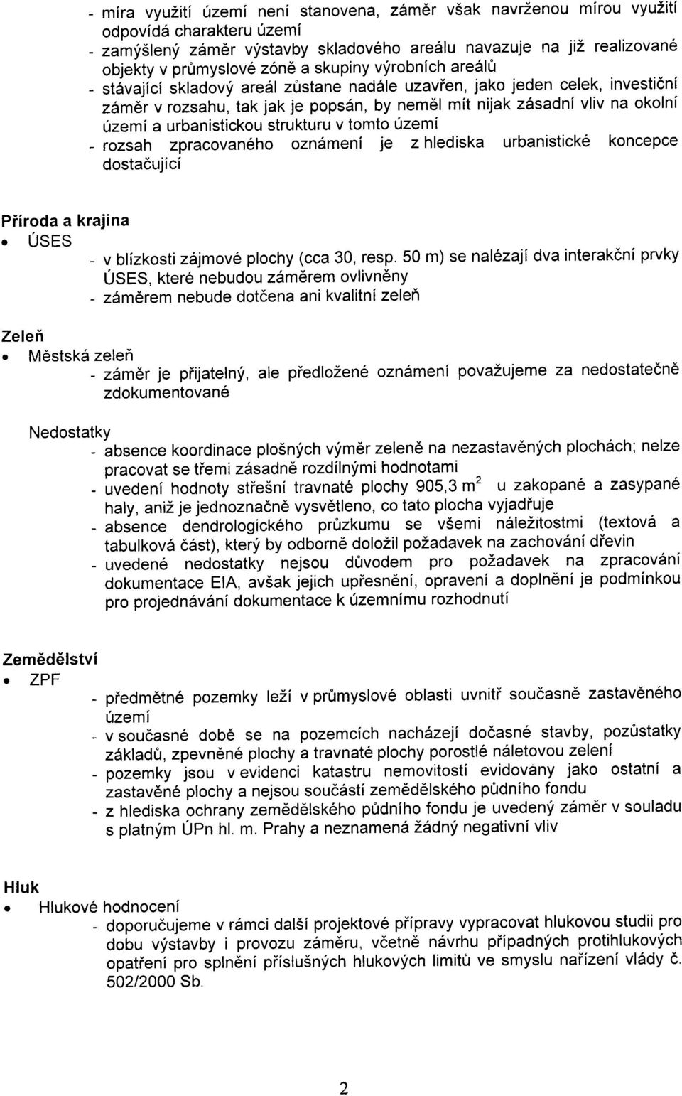 urbanistickou strukturu v tomto území - rozsah zpracovaného oznámení je z hlediska urbanistické koncepce dostaèující Pøíroda a krajina. ÚSES - v blízkosti zájmové plochy (cca 30, resp.