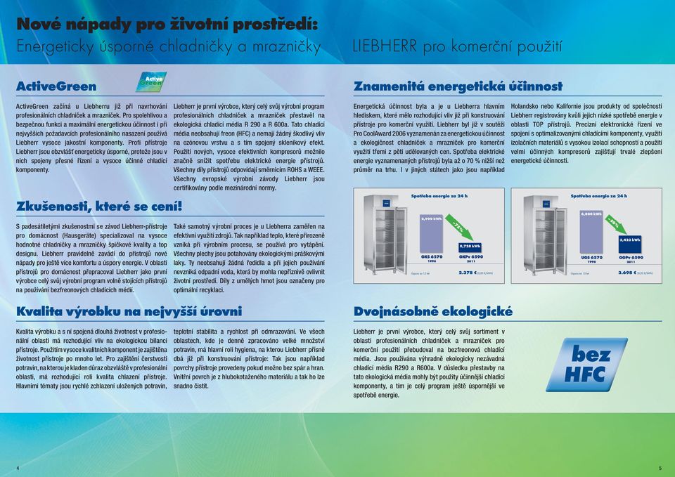 Pro spolehlivou a pečnou funkci a maximální energetickou účinnost i při nejvyšších požadavcích profesionálního nasazení používá Liebherr vysoce jakostní komponenty.