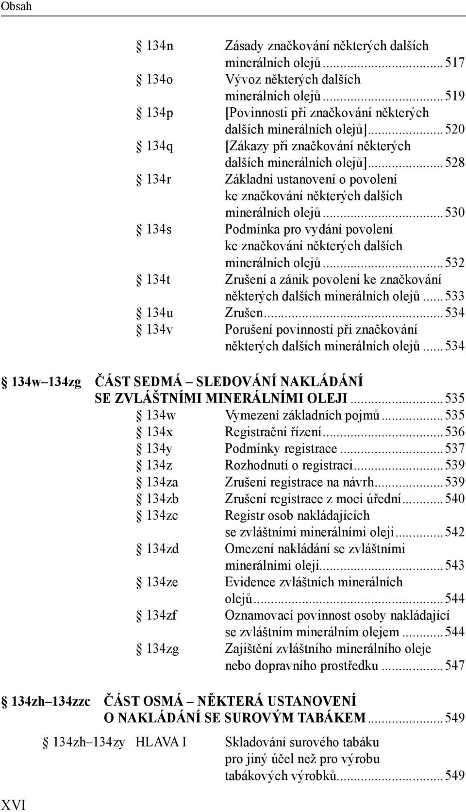 ..530 134s Podmínka pro vydání povolení ke značkování některých dalších minerálních olejů...532 134t Zrušení a zánik povolení ke značkování některých dalších minerálních olejů...533 134u Zrušen.