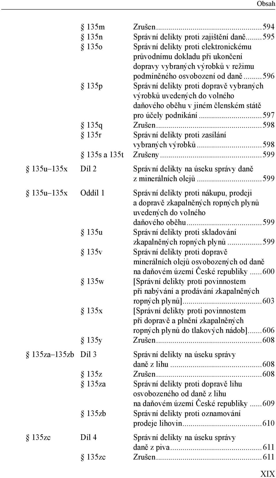 ..596 135p Správní delikty proti dopravě vybraných výrobků uvedených do volného daňového oběhu v jiném členském státě pro účely podnikání...597 135q Zrušen.