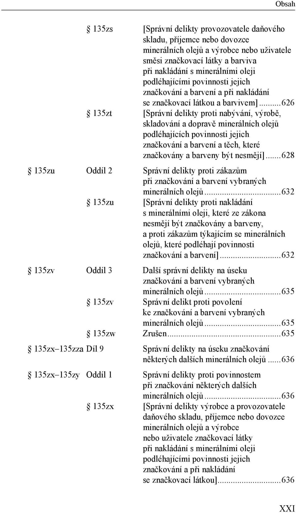 ..626 135zt [Správní delikty proti nabývání, výrobě, skladování a dopravě minerálních olejů podléhajících povinnosti jejich značkování a barvení a těch, které značkovány a barveny být nesmějí].