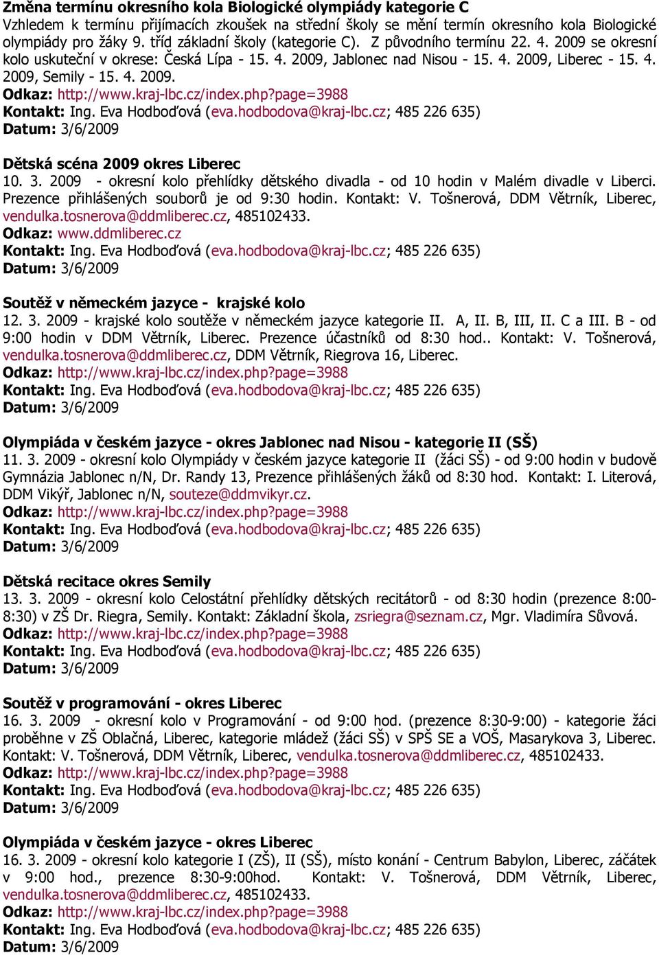 4. 2009. Dětská scéna 2009 okres Liberec 10. 3. 2009 - okresní kolo přehlídky dětského divadla - od 10 hodin v Malém divadle v Liberci. Prezence přihlášených souborů je od 9:30 hodin. Kontakt: V.