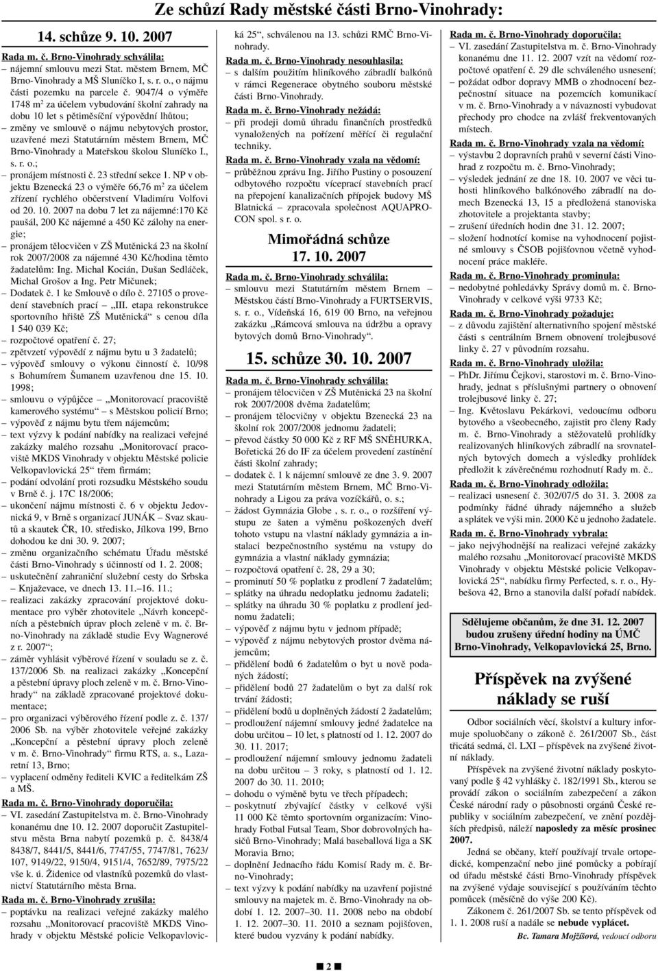 9047/4 o v mï e 1748 m 2 za Ëelem vybudov nì ökolnì zahrady na dobu 10 let s pïtimïsìënì v povïdnì lh tou; ñ zmïny ve smlouvï o n jmu nebytov ch prostor, uzav enè mezi Statut rnìm mïstem Brnem, M»