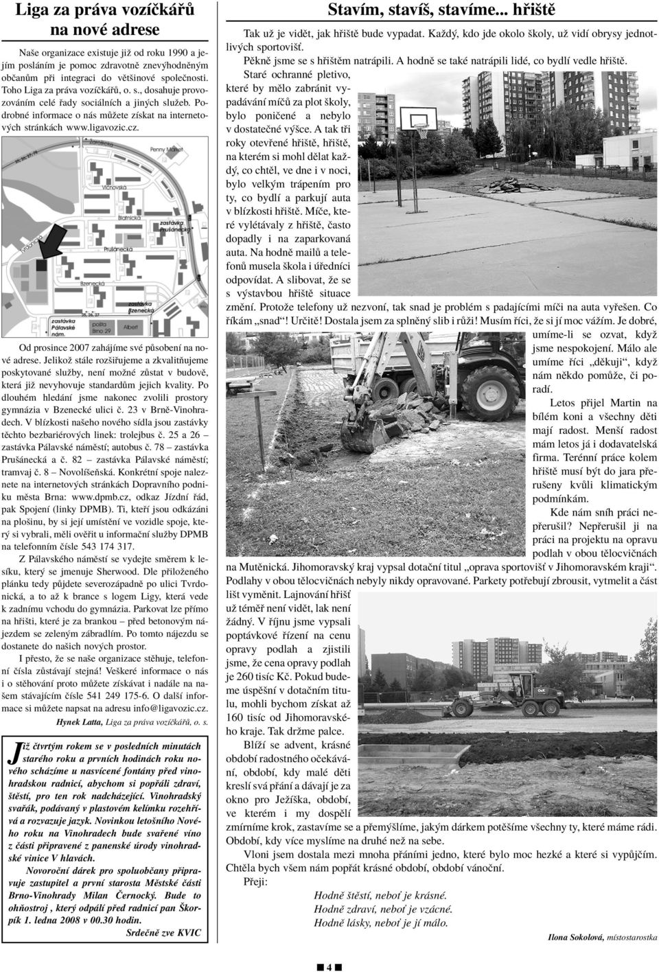 Od prosince 2007 zah jìme svè p sobenì na novè adrese. Jelikoû st le rozöi ujeme a zkvalitúujeme poskytovanè sluûby, nenì moûnè z stat v budovï, kter jiû nevyhovuje standard m jejich kvality.