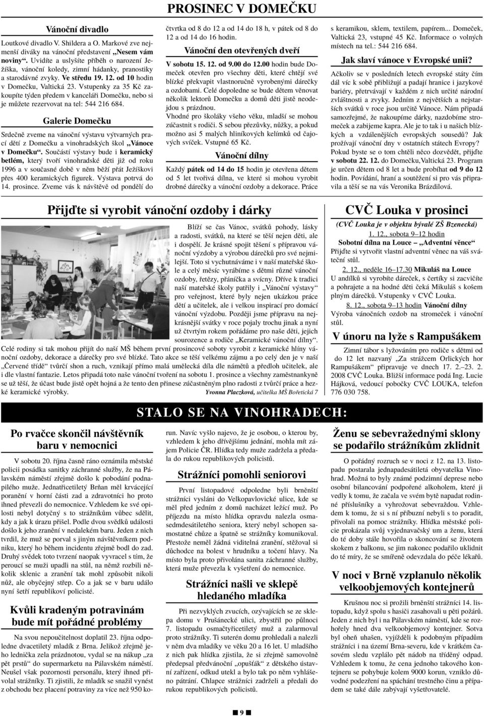 Vstupenky za 35 KË zakoupìte t den p edem v kancel i DomeËku, nebo si je m ûete rezervovat na tel: 544 216 684.