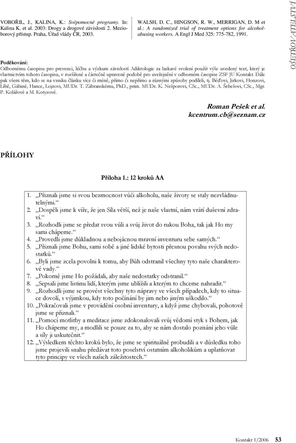 Poděkování: Odbornému časopisu pro prevenci, léčbu a výzkum závislostí Adiktologie za laskavé svolení použít výše uvedený text, který je vlastnictvím tohoto časopisu, v rozšířené a částečně upravené