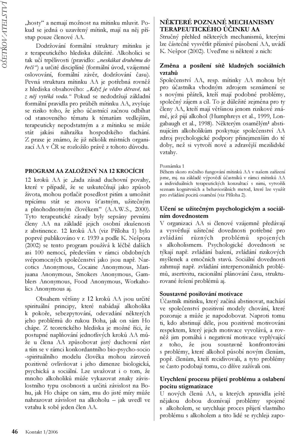 Pevná struktura mítinku AA je potřebná rovněž z hlediska obsahového: Když je vědro děravé, tak z něj vytéká voda.