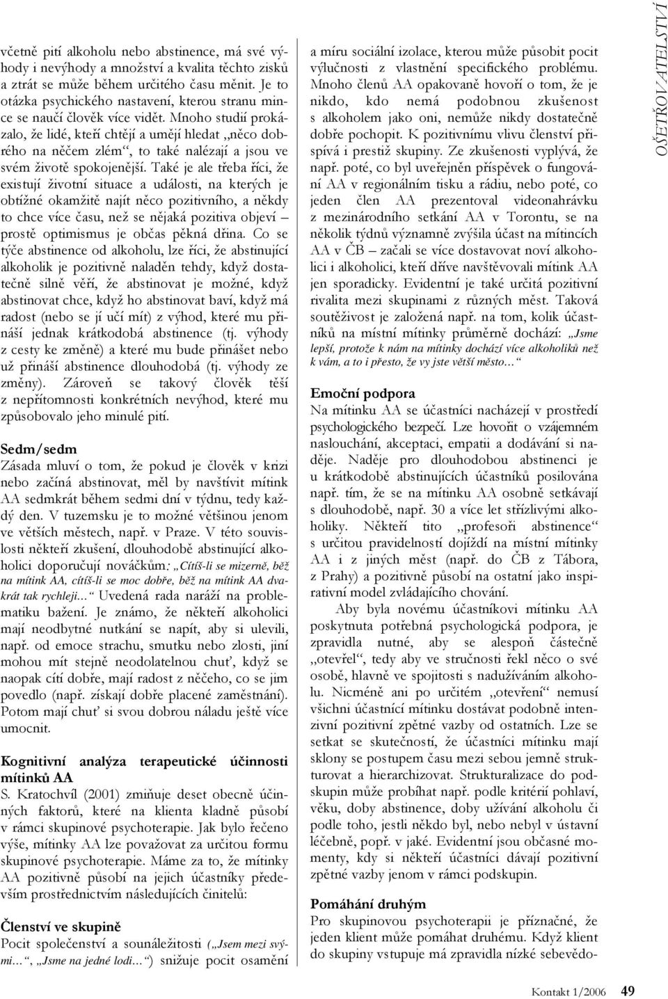 Mnoho studií prokázalo, že lidé, kteří chtějí a umějí hledat něco dobrého na něčem zlém, to také nalézají a jsou ve svém životě spokojenější.