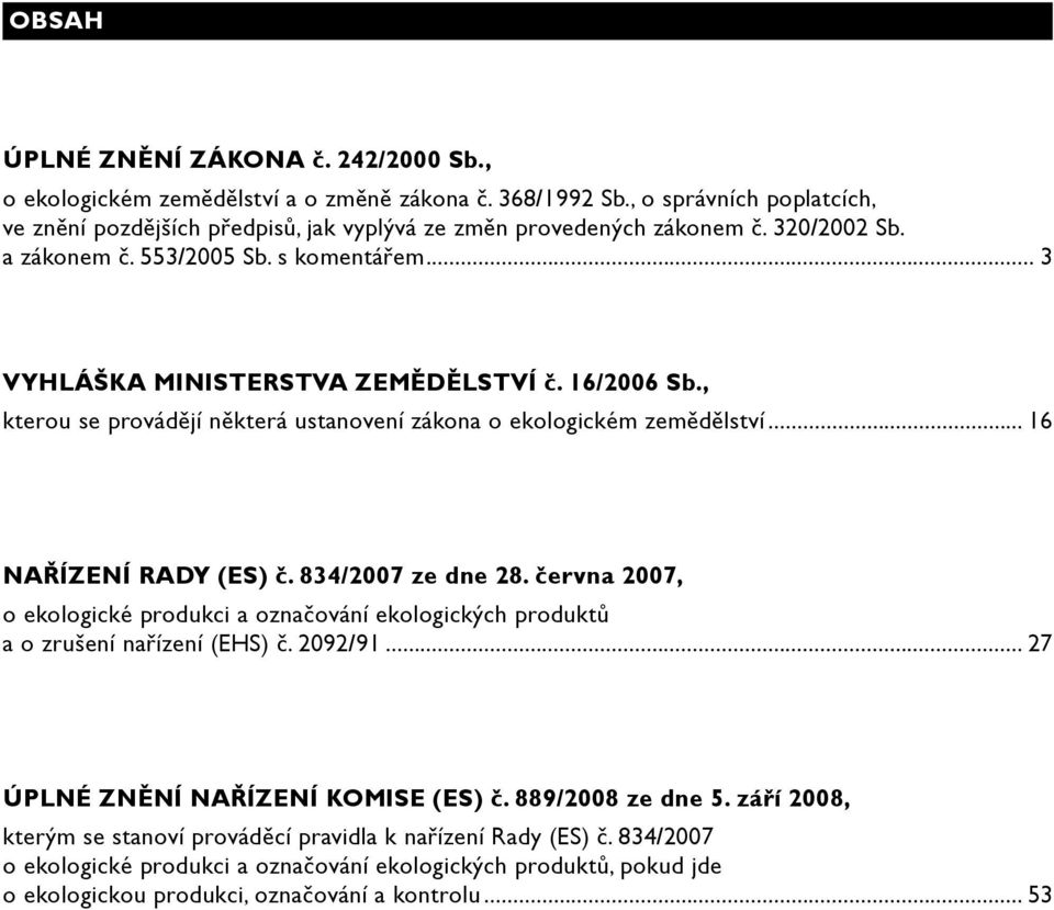 .. 16 NAŘÍZENÍ RADY (ES) č. 834/2007 ze dne 28. června 2007, o ekologické produkci a označování ekologických produktů a o zrušení nařízení (EHS) č. 2092/91... 27 Úplné znění NAŘÍZENÍ KOMISE (ES) č.