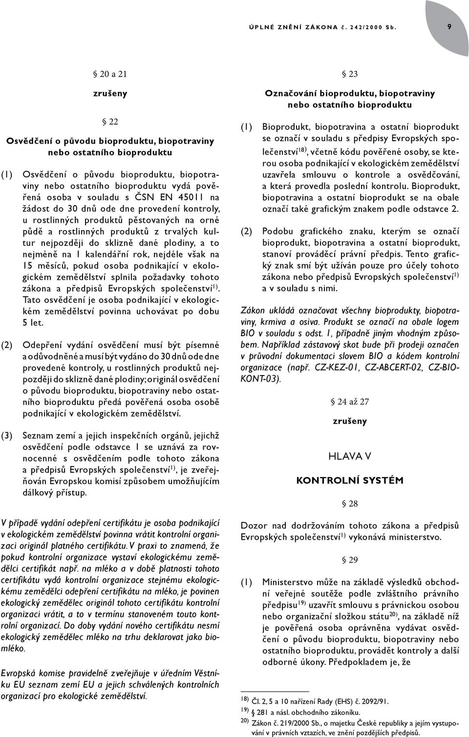 ČSN EN 45011 na žádost do 30 dnů ode dne provedení kontroly, u rostlinných produktů pěstovaných na orné půdě a rostlinných produktů z trvalých kultur nejpozději do sklizně dané plodiny, a to nejméně