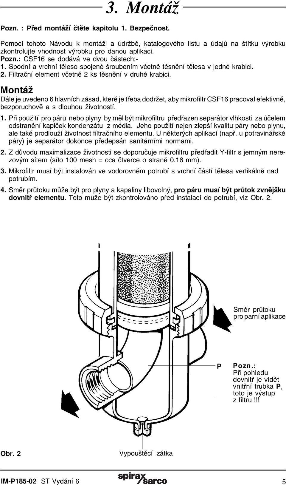 Montáž Dále je uvedeno 6 hlavních zásad, které je třeba dodržet, aby mikrofiltr CSF16 pracoval efektivně, bezporuchově a s dlouhou životností. 1.
