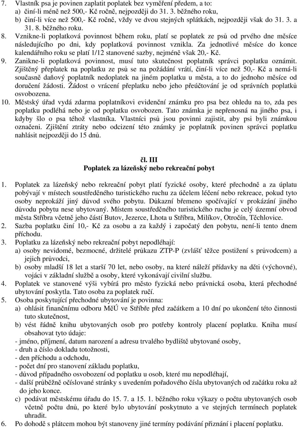 bžného roku. 8. Vznikne-li poplatková povinnost bhem roku, platí se poplatek ze ps od prvého dne msíce následujícího po dni, kdy poplatková povinnost vznikla.