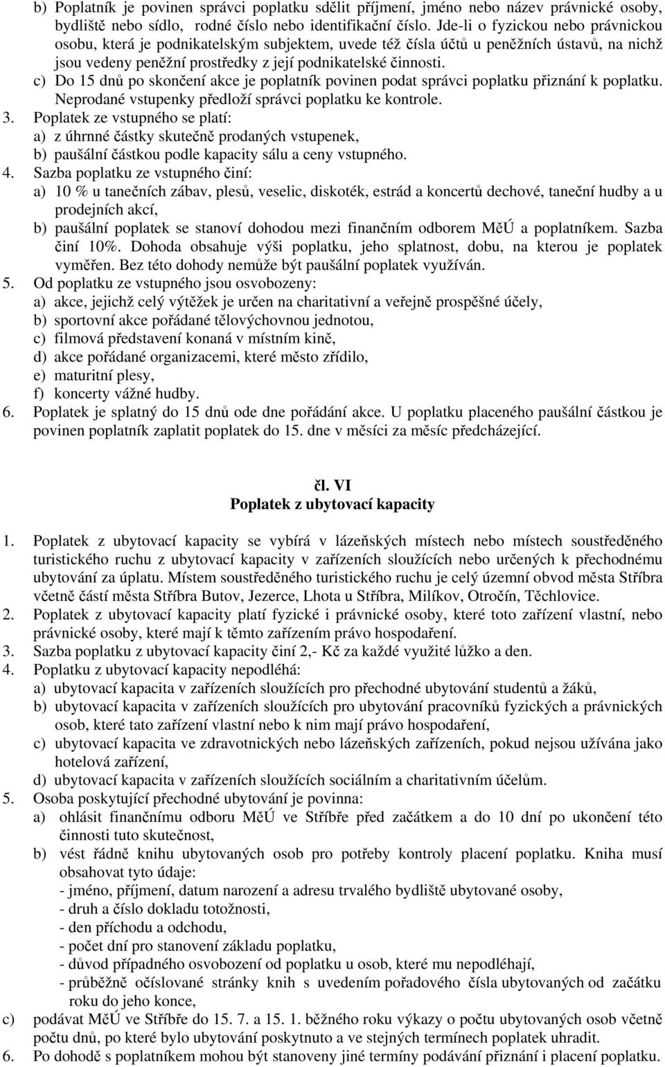 c) Do 15 dn po skonení akce je poplatník povinen podat správci poplatku piznání k poplatku. Neprodané vstupenky pedloží správci poplatku ke kontrole. 3.