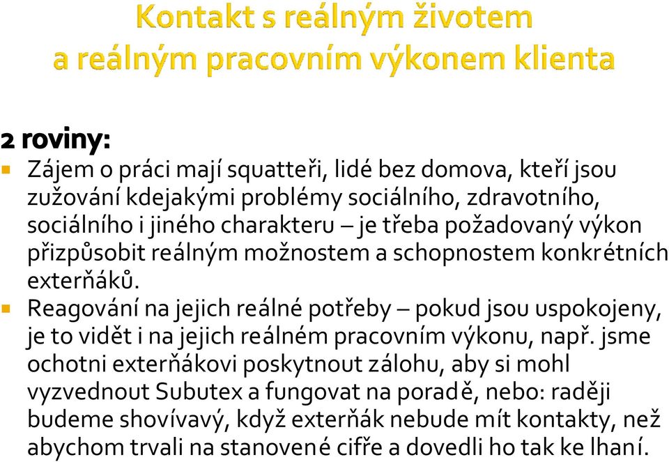 Reagování na jejich reálné potřeby pokud jsou uspokojeny, je to vidět i na jejich reálném pracovním výkonu, např.