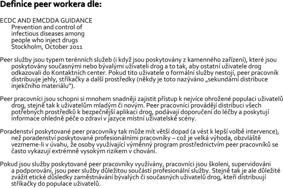 Pokud tito uživatele o formální služby nestojí, peer pracovník distribuuje jehly, stříkačky a další prostředky (někdy je toto nazýváno sekundární distribuce injekčního materiálu ).