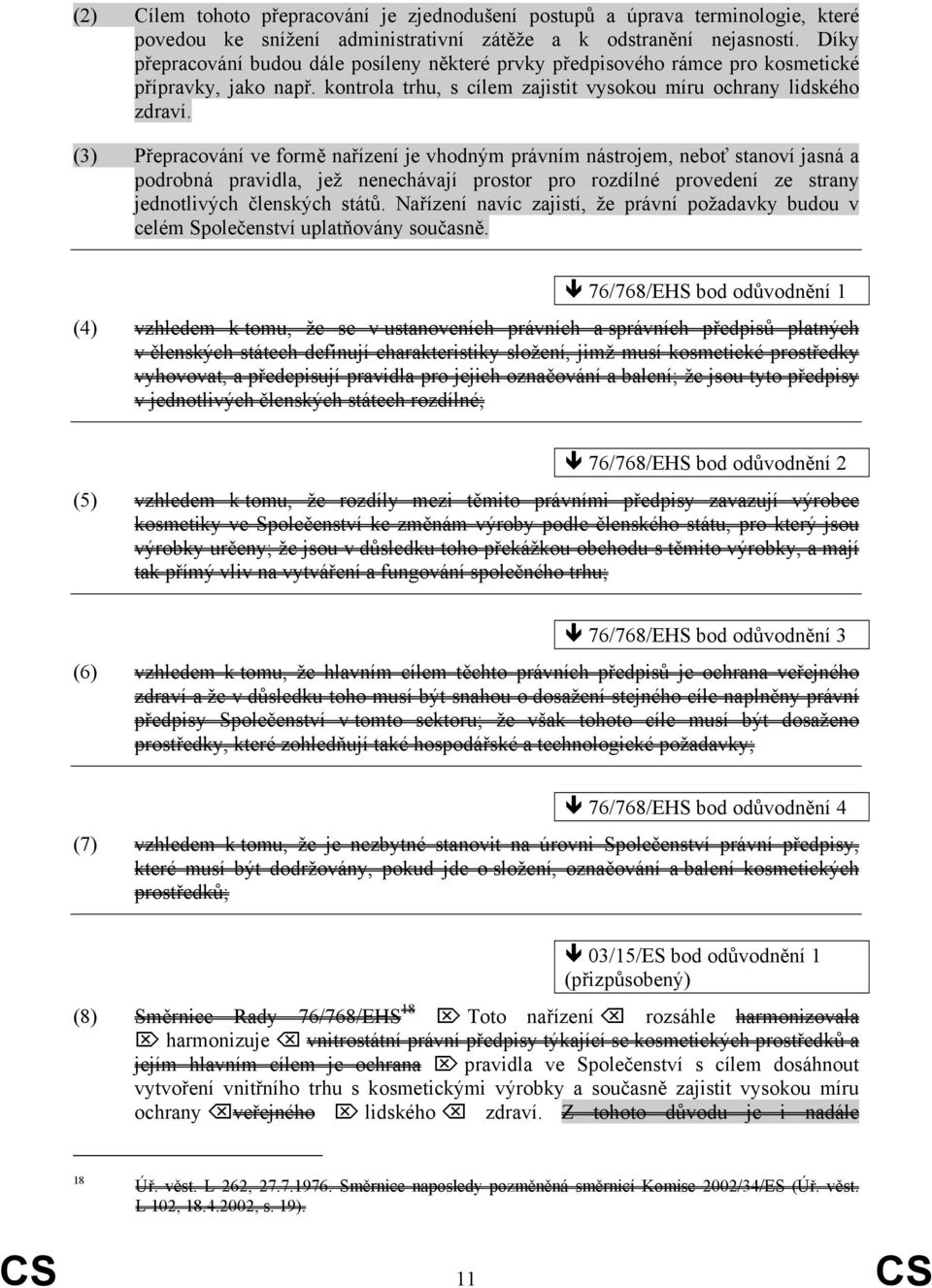 (3) Přepracování ve formě nařízení je vhodným právním nástrojem, neboť stanoví jasná a podrobná pravidla, jež nenechávají prostor pro rozdílné provedení ze strany jednotlivých členských států.