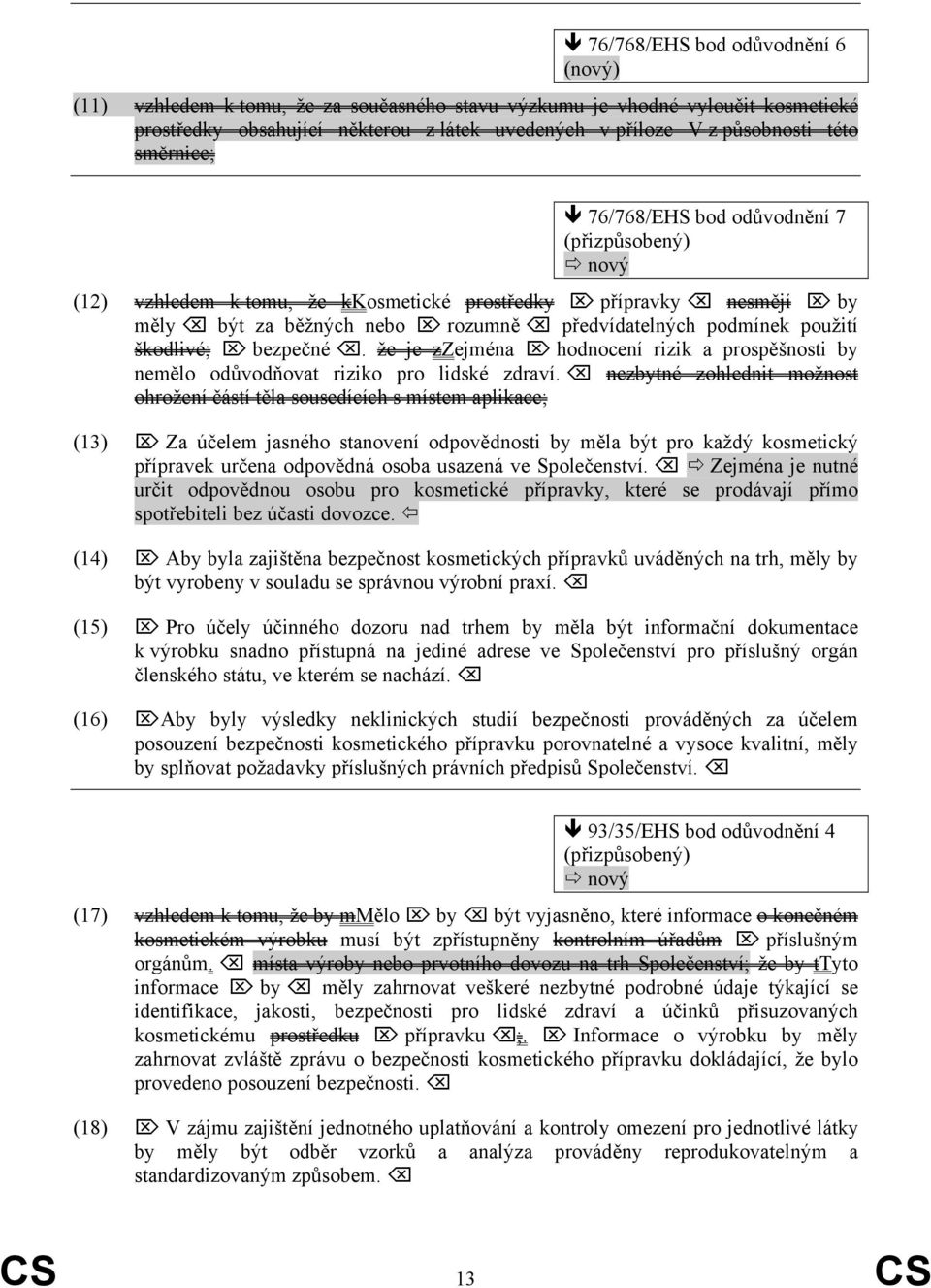 škodlivé; bezpečné. že je zzejména hodnocení rizik a prospěšnosti by nemělo odůvodňovat riziko pro lidské zdraví.