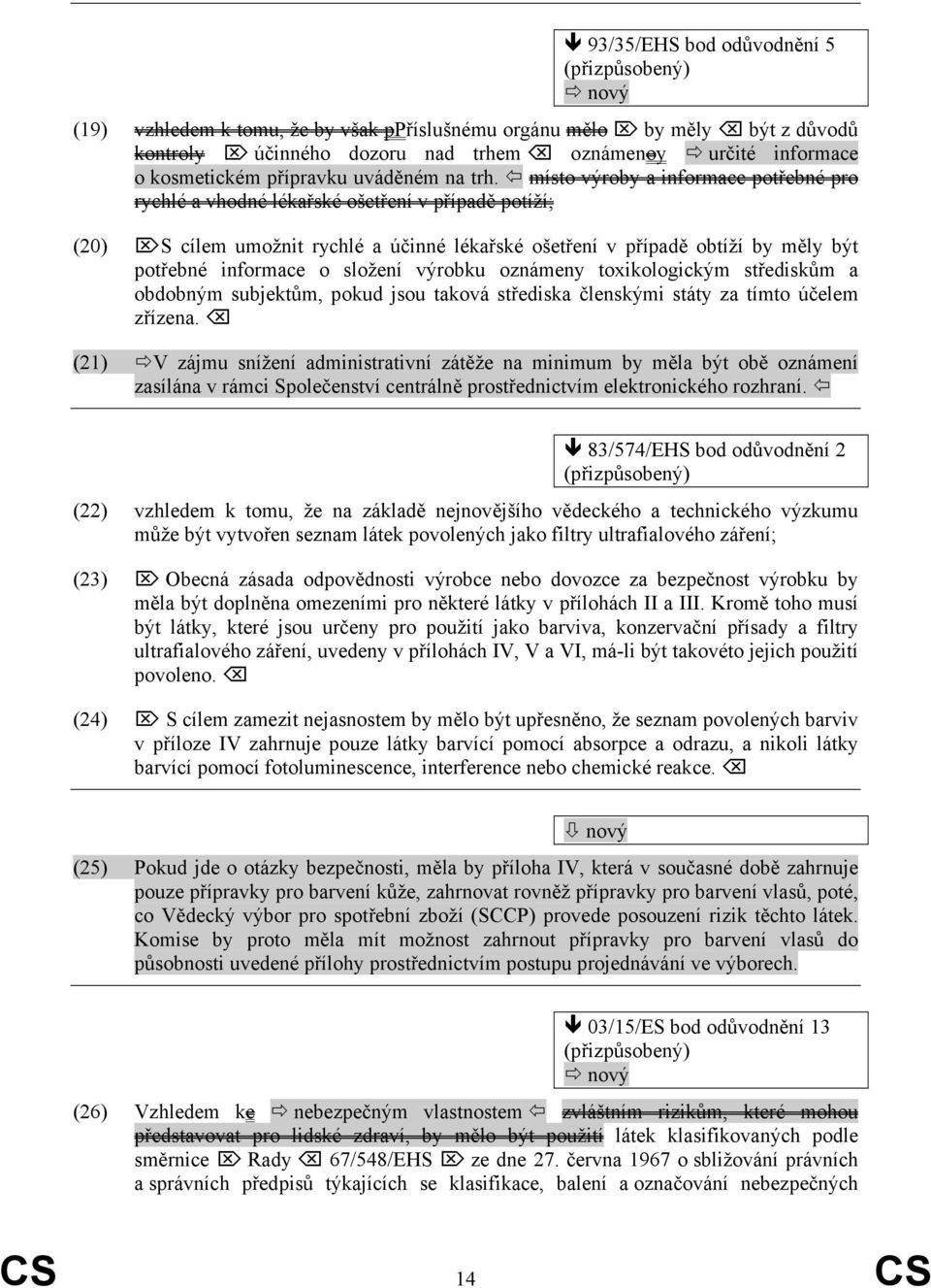 místo výroby a informace potřebné pro rychlé a vhodné lékařské ošetření v případě potíží; (20) S cílem umožnit rychlé a účinné lékařské ošetření v případě obtíží by měly být potřebné informace o