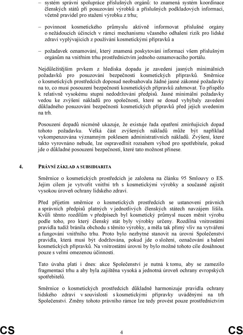 přípravků a požadavek oznamování, který znamená poskytování informací všem příslušným orgánům na vnitřním trhu prostřednictvím jednoho oznamovacího portálu.