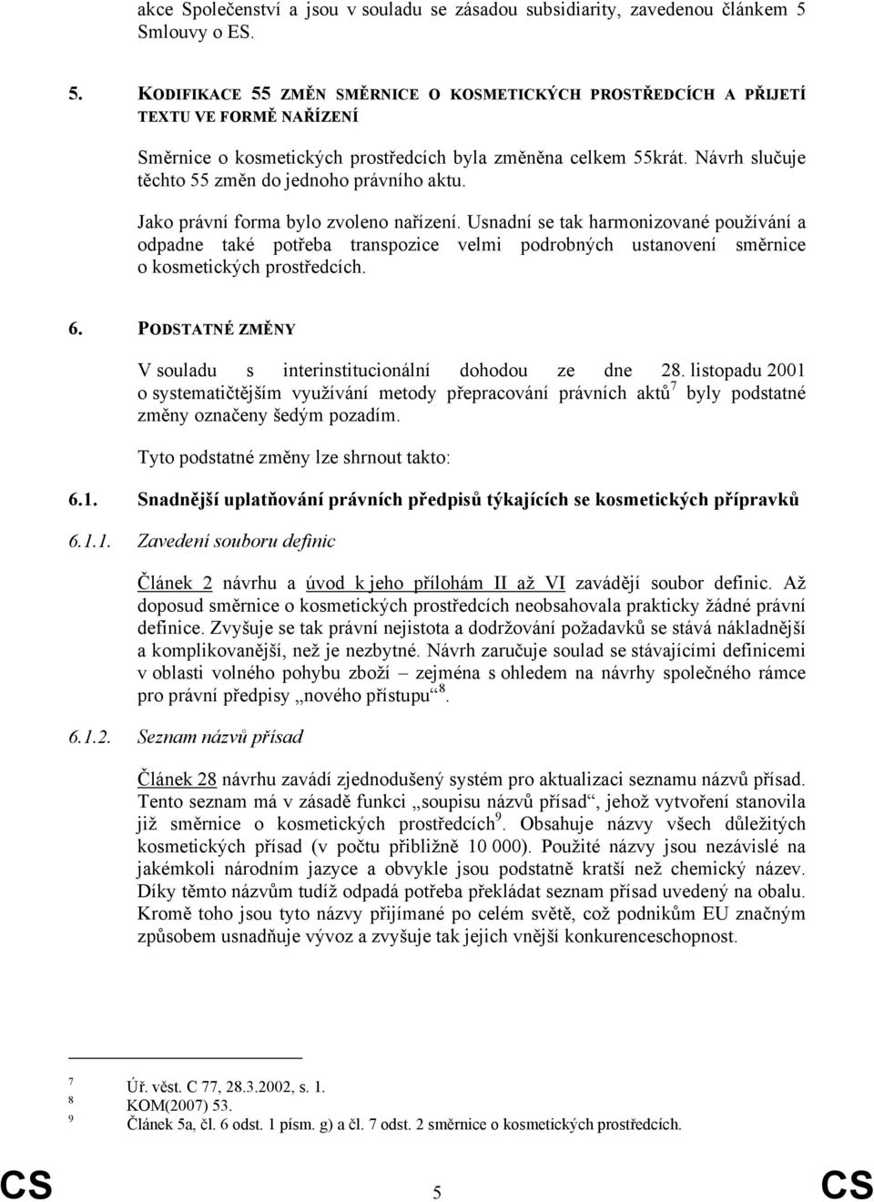 Návrh slučuje těchto 55 změn do jednoho právního aktu. Jako právní forma bylo zvoleno nařízení.