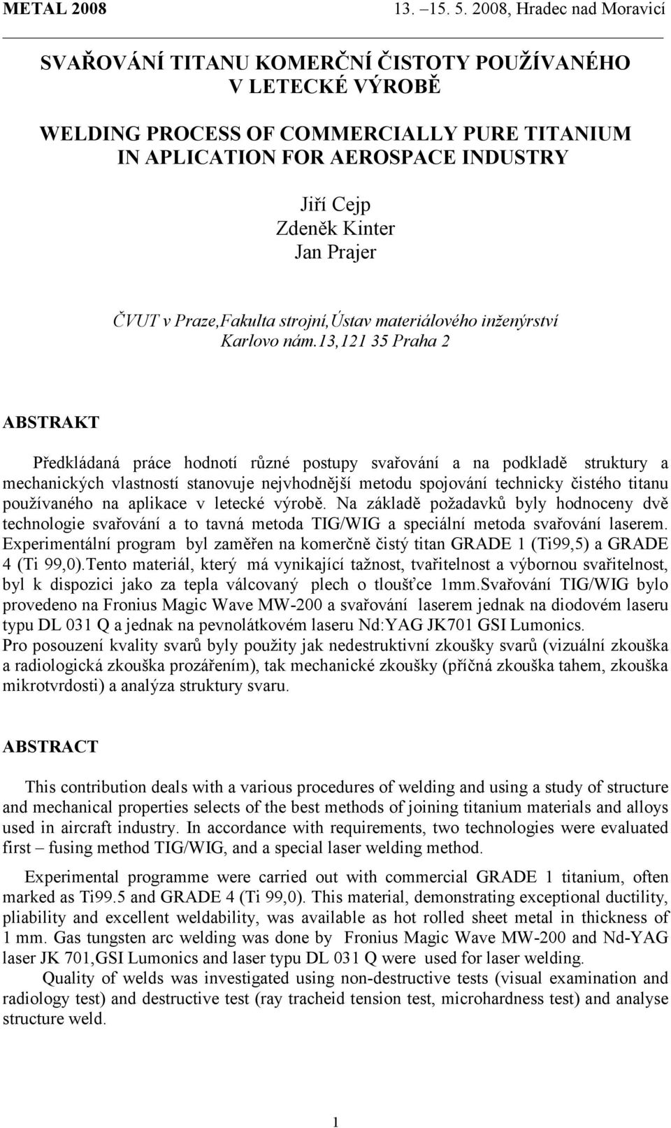 13,121 35 Praha 2 ABSTRAKT Předkládaná práce hodnotí různé postupy svařování a na podkladě struktury a mechanických vlastností stanovuje nejvhodnější metodu spojování technicky čistého titanu