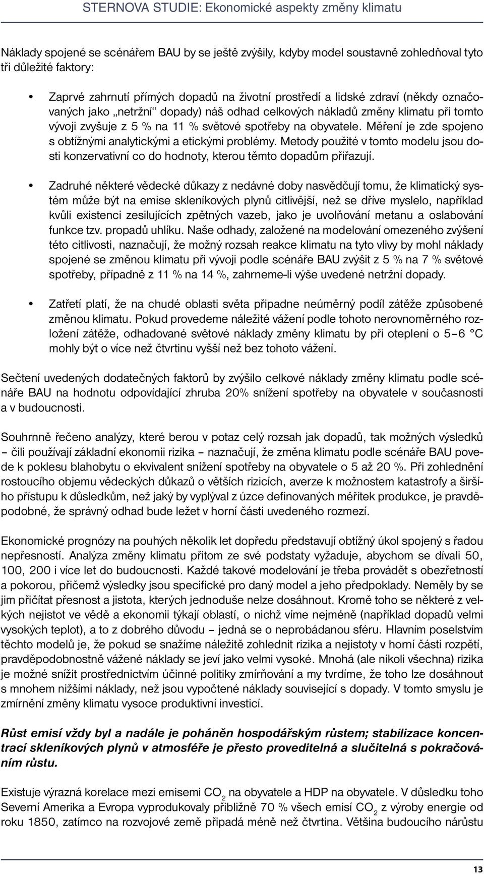 Měření je zde spojeno s obtížnými analytickými a etickými problémy. Metody použité v tomto modelu jsou dosti konzervativní co do hodnoty, kterou těmto dopadům přiřazují.