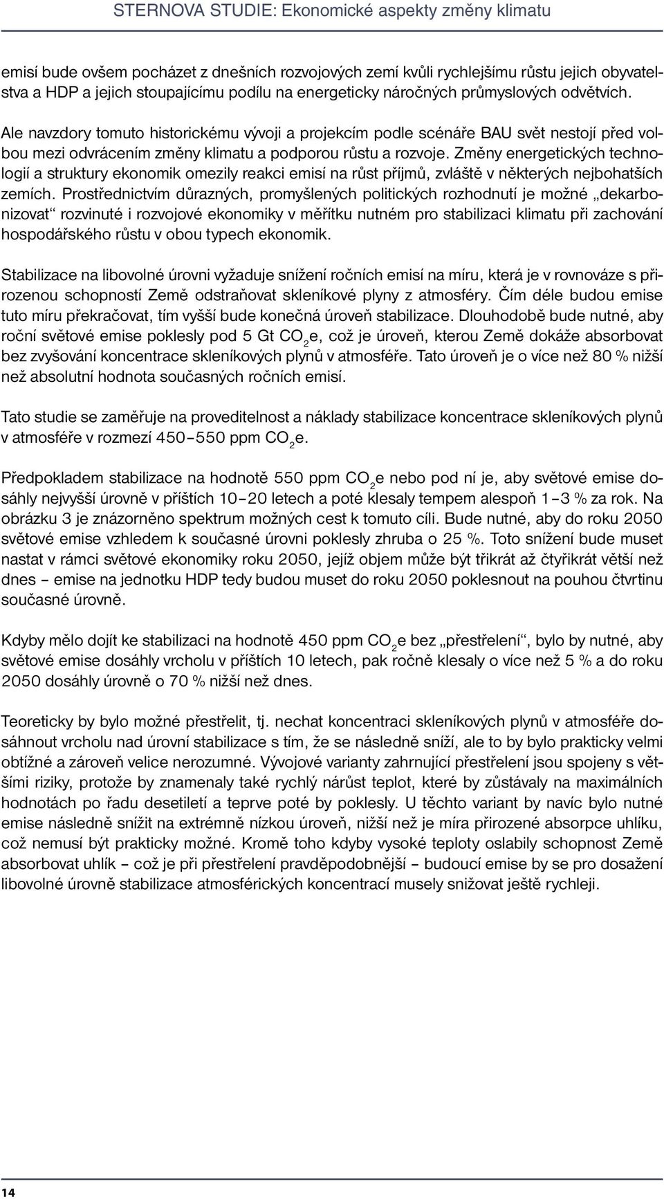 Změny energetických technologií a struktury ekonomik omezily reakci emisí na růst příjmů, zvláště v některých nejbohatších zemích.