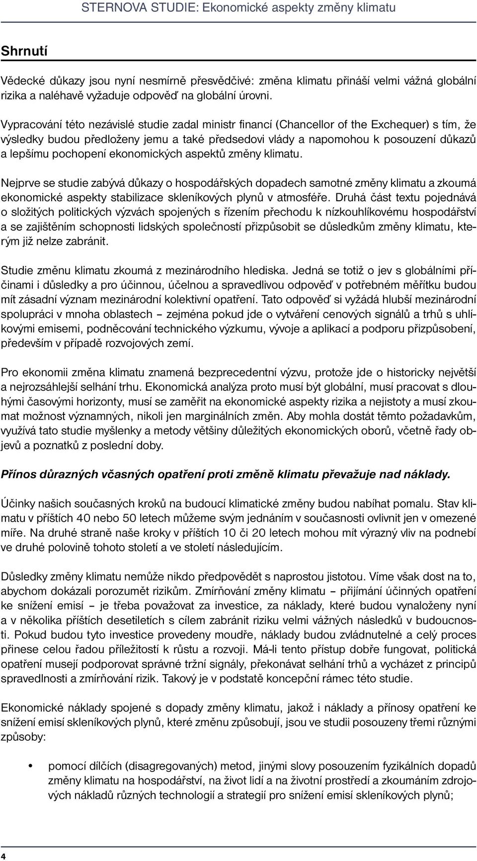 pochopení ekonomických aspektů změny klimatu. Nejprve se studie zabývá důkazy o hospodářských dopadech samotné změny klimatu a zkoumá ekonomické aspekty stabilizace skleníkových plynů v atmosféře.