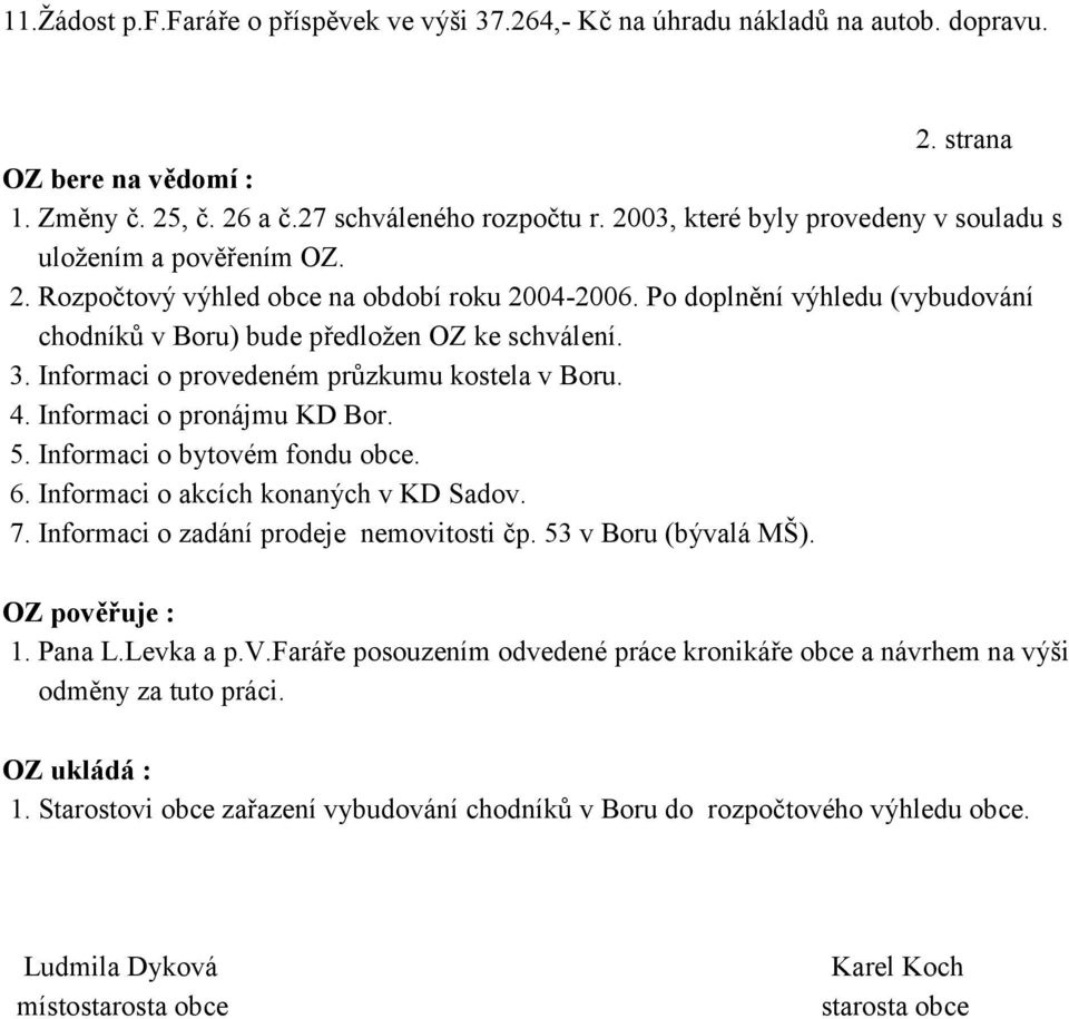 Informaci o provedeném prozkumu kostela v Boru. 4. Informaci o pronájmu KD Bor. 5. Informaci o bytovém fondu obce. 6. Informaci o akcích konaných v KD Sadov. 7.