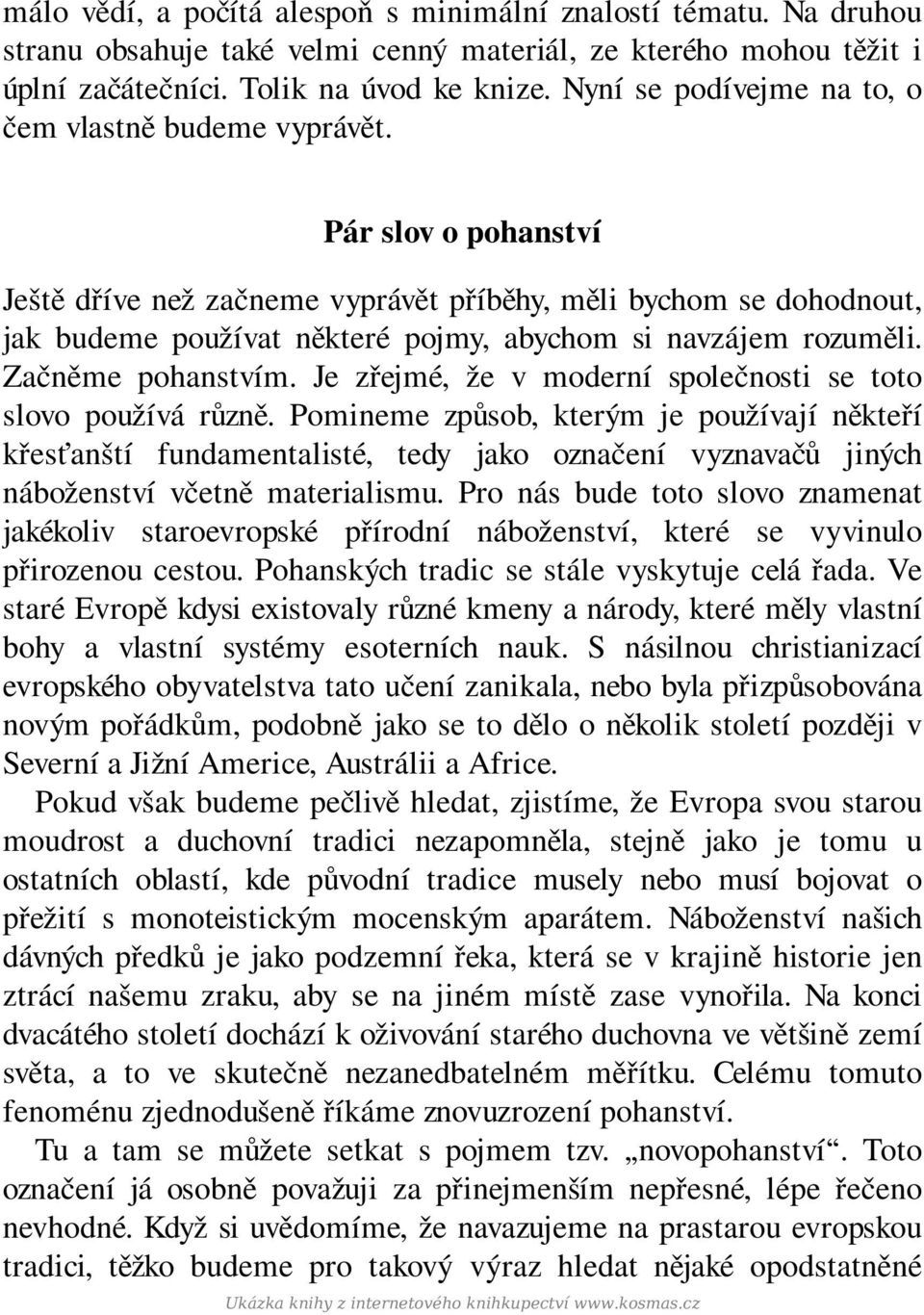 Pár slov o pohanství Ještě dříve než začneme vyprávět příběhy, měli bychom se dohodnout, jak budeme používat některé pojmy, abychom si navzájem rozuměli. Začněme pohanstvím.