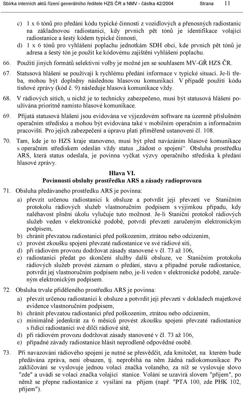 šestý tón je pouţit ke kódovému zajištění vyhlášení poplachu. 66. Pouţití jiných formátů selektivní volby je moţné jen se souhlasem MV-GŘ HZS ČR. 67.