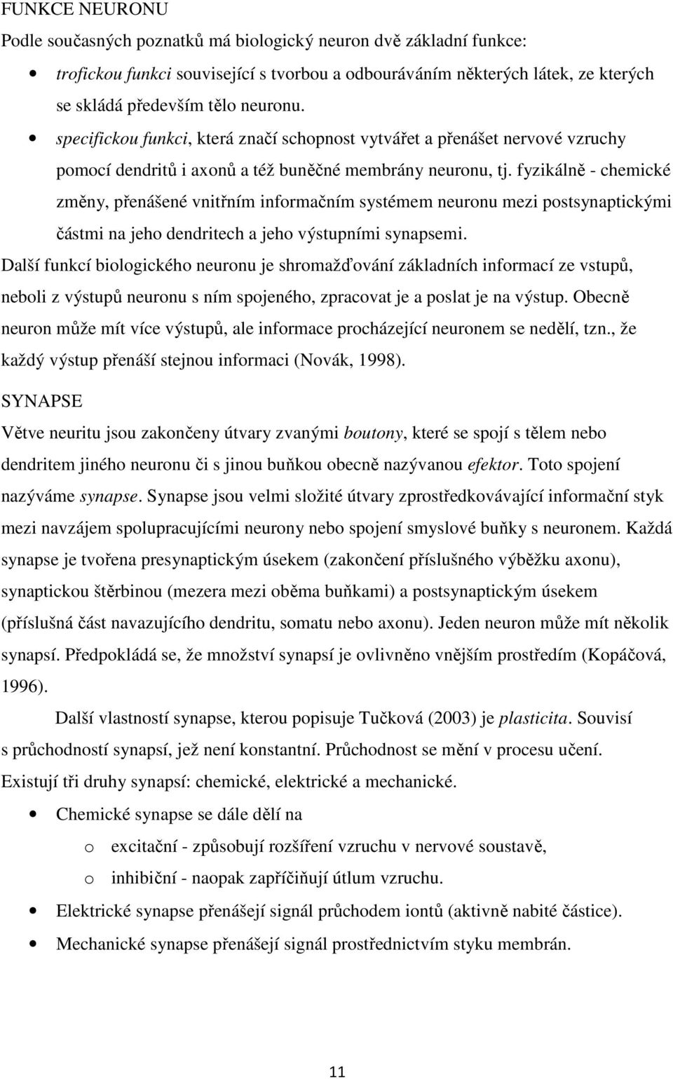 fyzikálně - chemické změny, přenášené vnitřním informačním systémem neuronu mezi postsynaptickými částmi na jeho dendritech a jeho výstupními synapsemi.