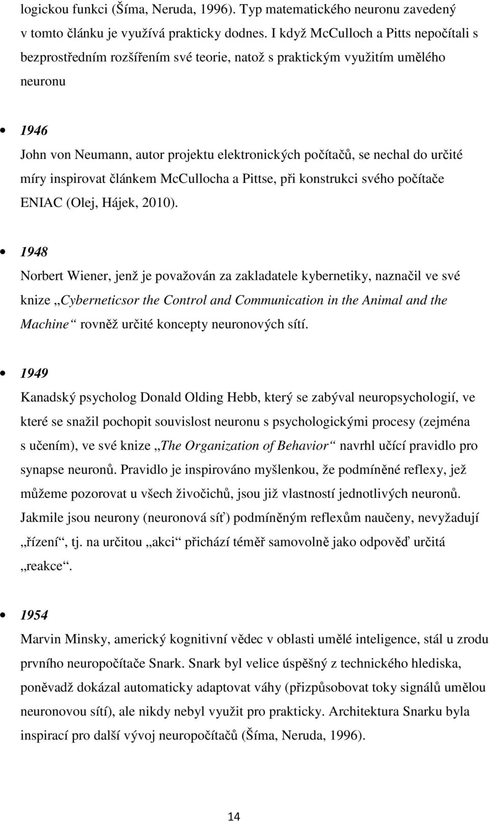 určité míry inspirovat článkem McCullocha a Pittse, při konstrukci svého počítače ENIAC (Olej, Hájek, 2010).