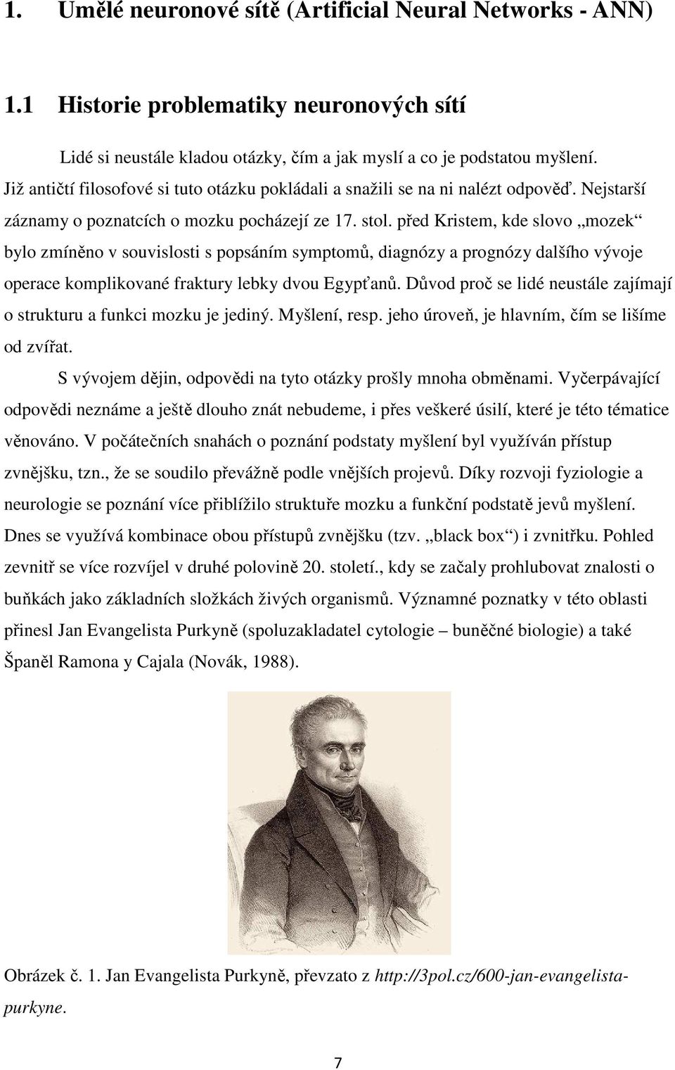 před Kristem, kde slovo mozek bylo zmíněno v souvislosti s popsáním symptomů, diagnózy a prognózy dalšího vývoje operace komplikované fraktury lebky dvou Egypťanů.