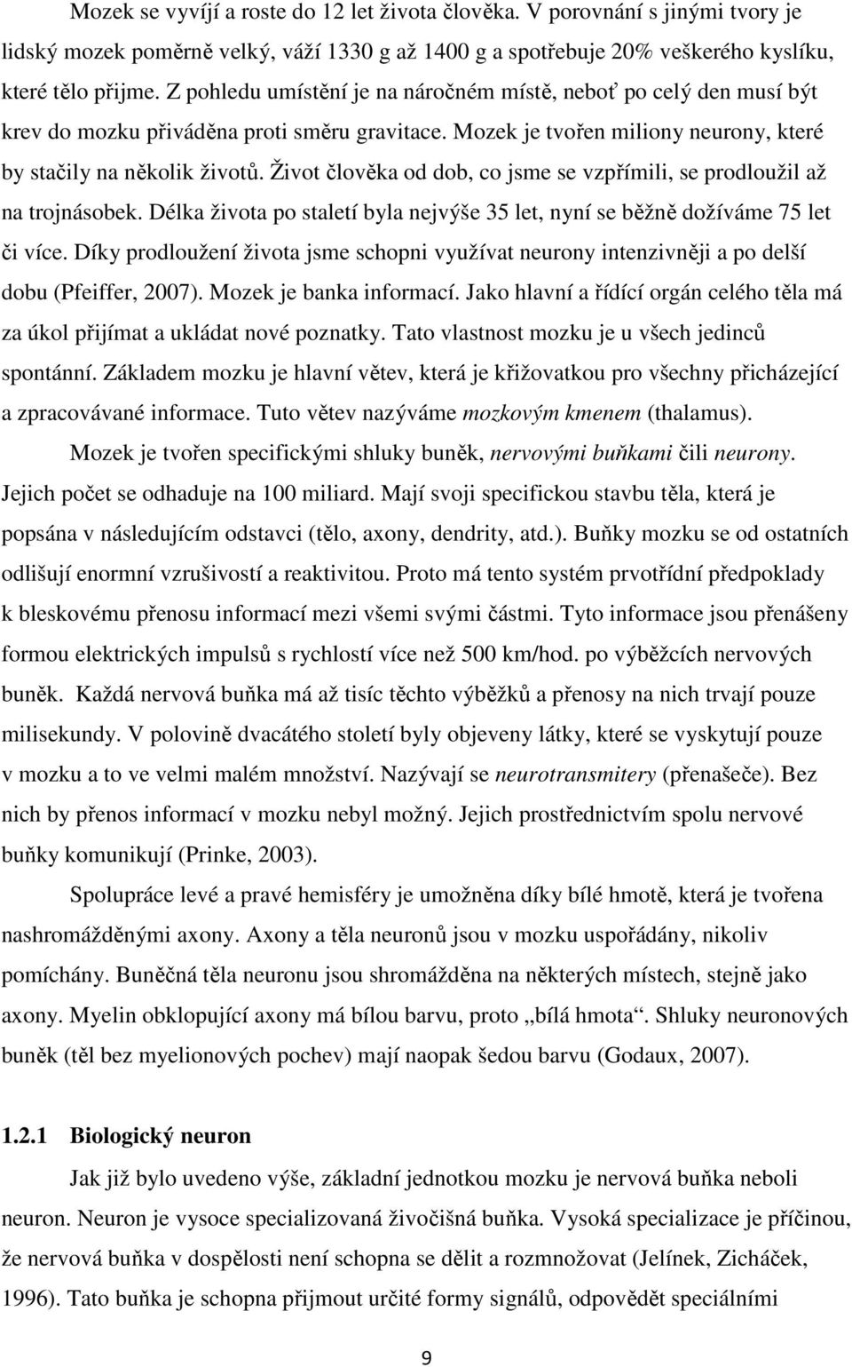 Život člověka od dob, co jsme se vzpřímili, se prodloužil až na trojnásobek. Délka života po staletí byla nejvýše 35 let, nyní se běžně dožíváme 75 let či více.