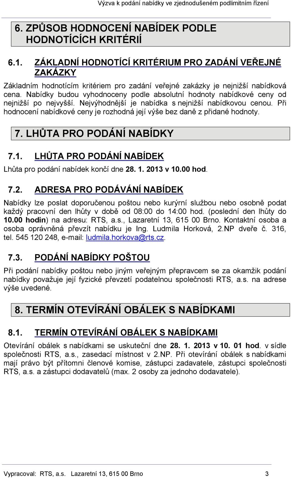 Nabídky budou vyhodnoceny podle absolutní hodnoty nabídkové ceny od nejnižší po nejvyšší. Nejvýhodnější je nabídka s nejnižší nabídkovou cenou.