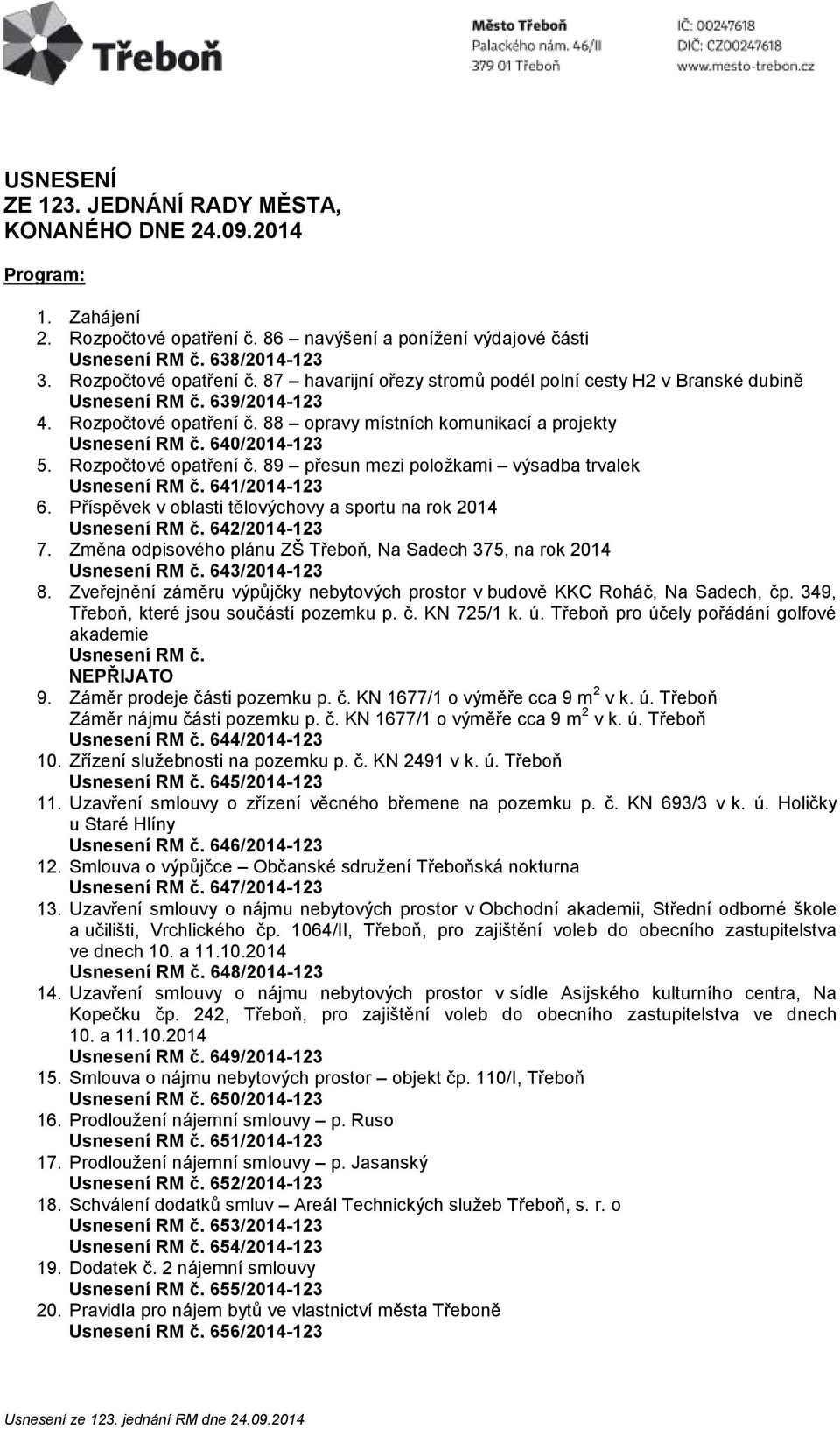 Příspěvek v oblasti tělovýchovy a sportu na rok 2014 642/2014-123 7. Změna odpisového plánu ZŠ Třeboň, Na Sadech 375, na rok 2014 643/2014-123 8.