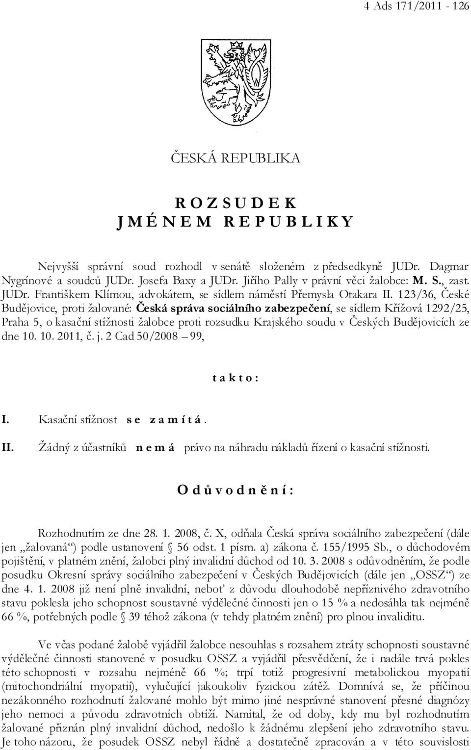 123/36, České Budějovice, proti žalované: Česká správa sociálního zabezpečení, se sídlem Křížová 1292/25, Praha 5, o kasační stížnosti žalobce proti rozsudku Krajského soudu v Českých Budějovicích ze